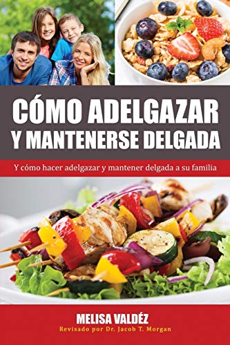 Cómo Adelgazar y Mantenerse Delgada: Y cómo hacer adelgazar y mantener delgada a su familia (Nutricion y Salud, Band 2)