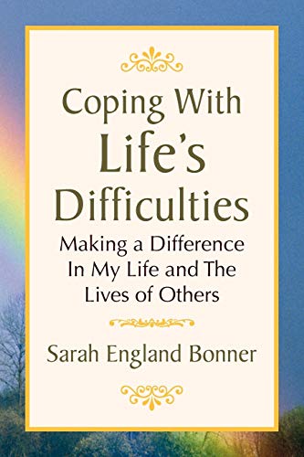 Coping With Life's Difficulties: Making a Difference In My Life and The Lives of Others