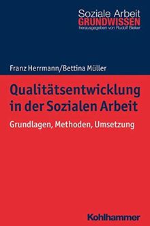 Qualitätsentwicklung in der Sozialen Arbeit: Grundlagen, Methoden, Umsetzung (Grundwissen Soziale Arbeit, Band 33)