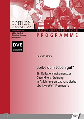 Lebe dein Leben gut!: Ein Reflexionsinstrument zur Gesundheitsförderung in Anlehnung an das kanadische Do-Live-Well Framework (Edition Vita Activa: Ergotherapeutische Programme)
