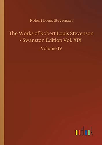 The Works of Robert Louis Stevenson - Swanston Edition Vol. XIX: Volume 19