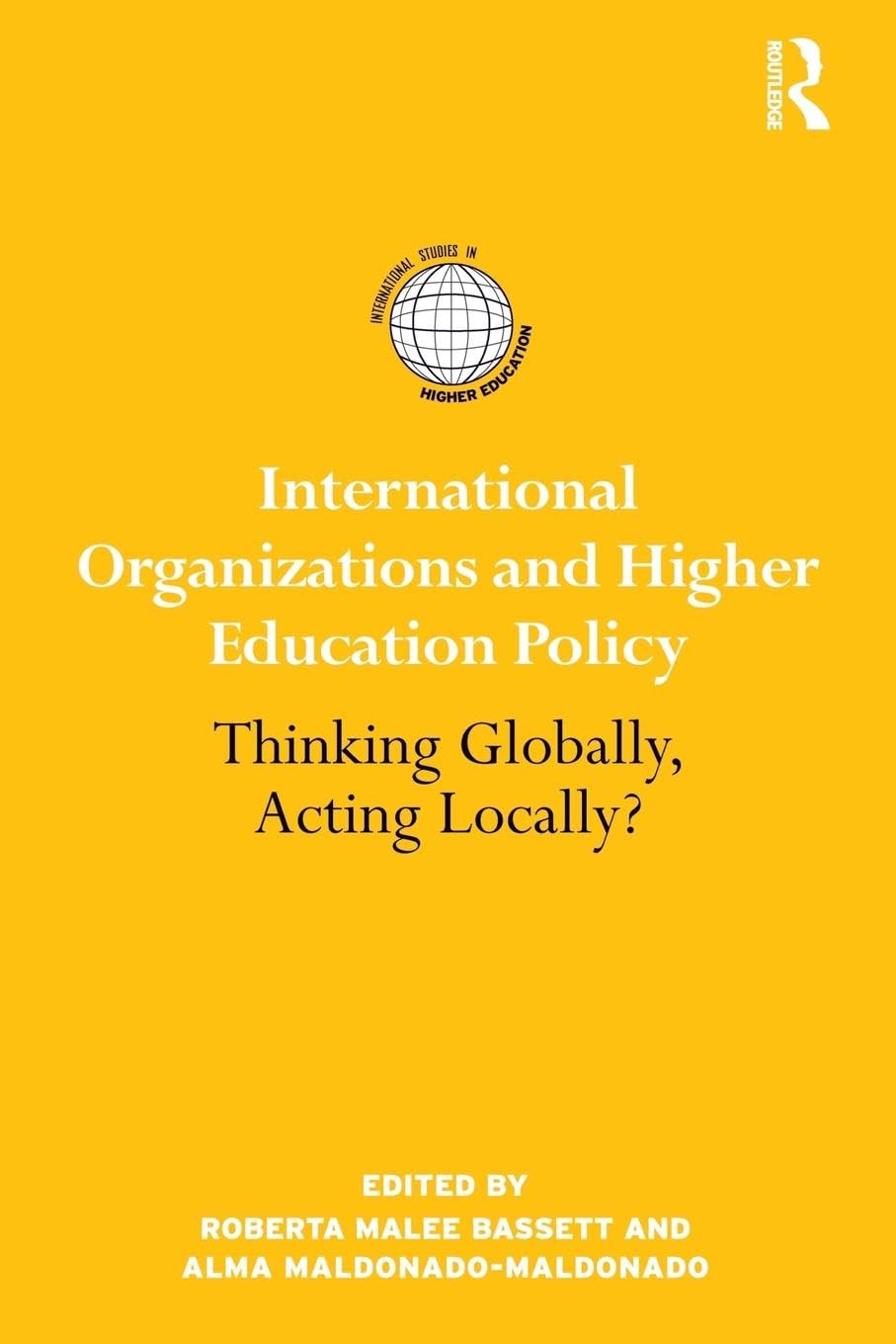 International Organizations and Higher Education Policy: Thinking Globally, Acting Locally? (International Studies in Higher Education)