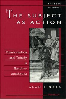 The Subject As Action: Transformation and Totality in Narrative Aesthetics (The Body, in Theory : Histories of Cultural Materialism)