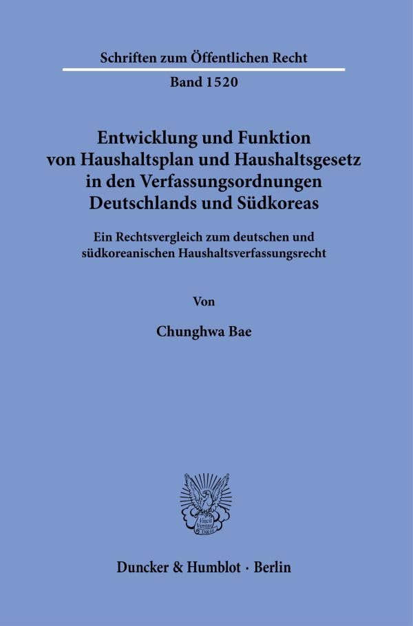 Entwicklung und Funktion von Haushaltsplan und Haushaltsgesetz in den Verfassungsordnungen Deutschlands und Südkoreas.: Ein Rechtsvergleich zum ... (Schriften zum Öffentlichen Recht)