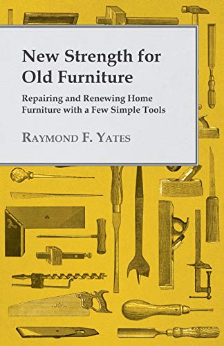 New Strength for Old Furniture Repairing and Renewing Home Furniture with a Few Simple Tools