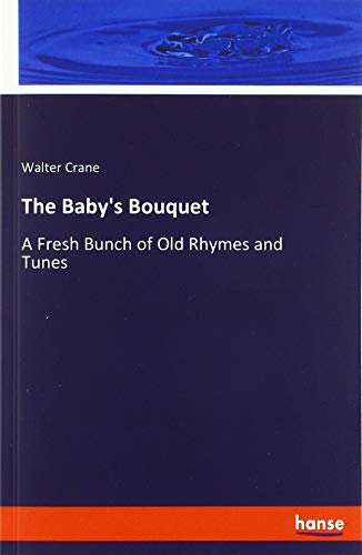 The Baby's Bouquet: A Fresh Bunch of Old Rhymes and Tunes