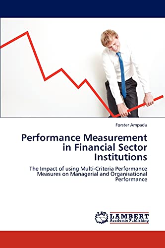 Performance Measurement in Financial Sector Institutions: The Impact of using Multi-Criteria Performance Measures on Managerial and Organisational Performance