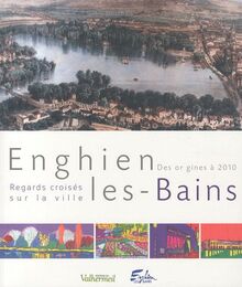 Enghien-les-Bains : regards croisés sur la ville : des origines à 2010. Enghien-les-Bains : la monographie de l'instituteur