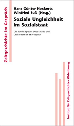 Soziale Ungleichheit im Sozialstaat: Die Bundesrepublik Deutschland und Großbritannien im Vergleich: Die Bundesrepublik Deutschland und Großbritannien im Vergleich (Zeitgeschichte im Gespräch, Band 8)