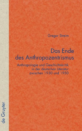 Das Ende des Anthropozentrismus: Anthropologie und Geschichtskritik in der deutschen Literatur zwischen 1930 und 1950 (Quellen und Forschungen zur Literatur- und Kulturgeschichte)