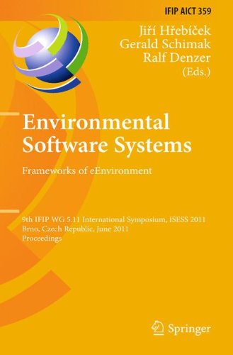 Environmental Software Systems. Frameworks of eEnvironment: 9th IFIP WG 5.11 International Symposium, ISESS 2011, Brno, Czech Republic, June 27-29, ... in Information and Communication Technology)