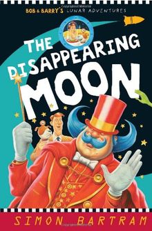 The Disappearing Moon: Bob and Barry's Lunar Adventures (Bartram, Simon Series)