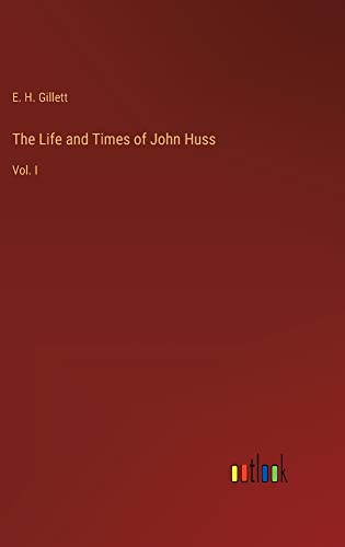 The Life and Times of John Huss: Vol. I
