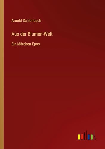 Aus der Blumen-Welt: Ein Märchen-Epos