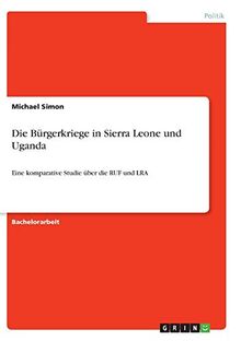 Die Bürgerkriege in Sierra Leone und Uganda: Eine komparative Studie über die RUF und LRA