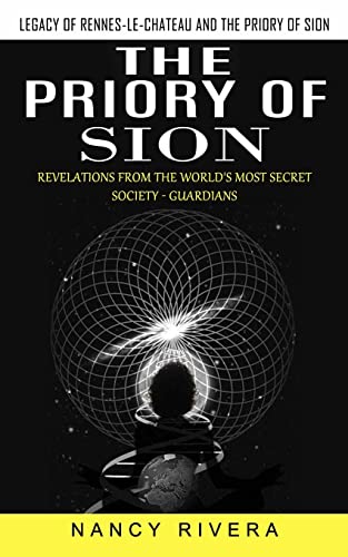 The Priory of Sion: Legacy of Rennes-le-chateau and the Priory of Sion (Revelations From the World's Most Secret Society - Guardians): Legacy of ... the World's Most Secret Society - Guardians)