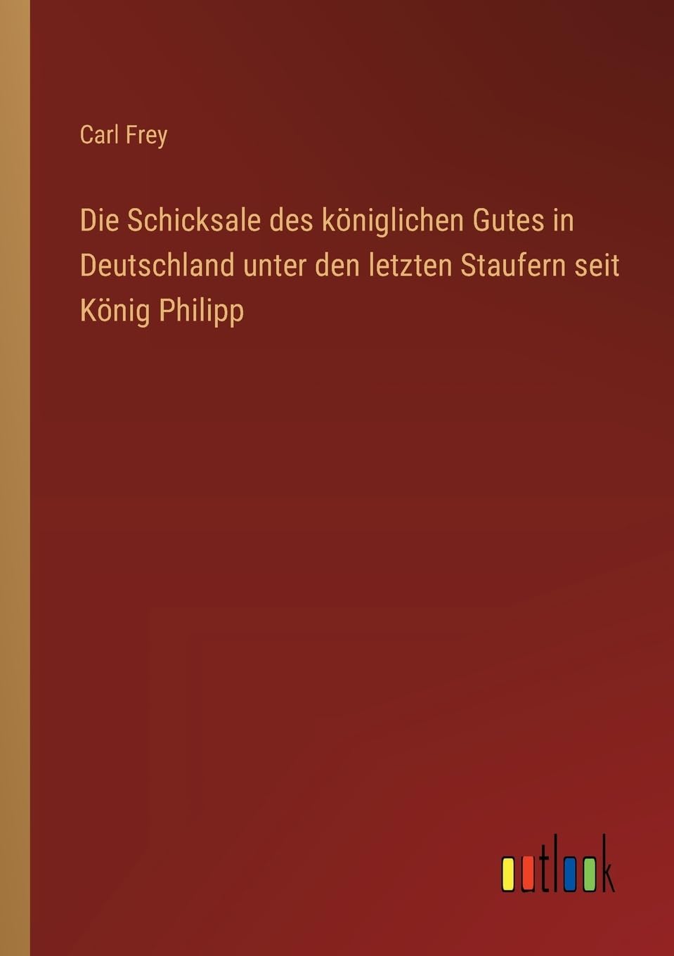 Die Schicksale des königlichen Gutes in Deutschland unter den letzten Staufern seit König Philipp