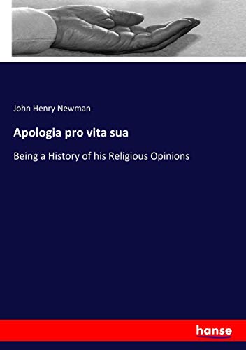 Apologia pro vita sua: Being a History of his Religious Opinions