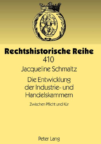 Die Entwicklung der Industrie- und Handelskammern: Zwischen Pflicht und Kür (Rechtshistorische Reihe)