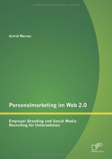 Personalmarketing im Web 2.0: Employer Branding und Social Media Recruiting für Unternehmen