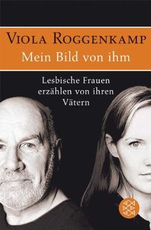 Mein Bild von ihm: Lesbische Frauen erzählen von ihren Vätern