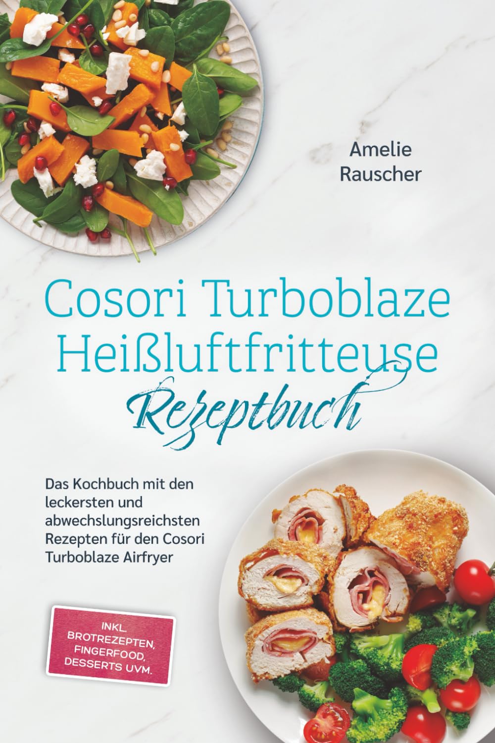 Rauscher, Amelie: Cosori Turboblaze Heißluftfritteuse Rezeptbuch: Das Kochbuch mit den leckersten und abwechslungsreichsten Rezepten für den Cosori Turboblaze Airfryer - inkl. Brotrezepten, Fingerfood, Desserts uvm.
