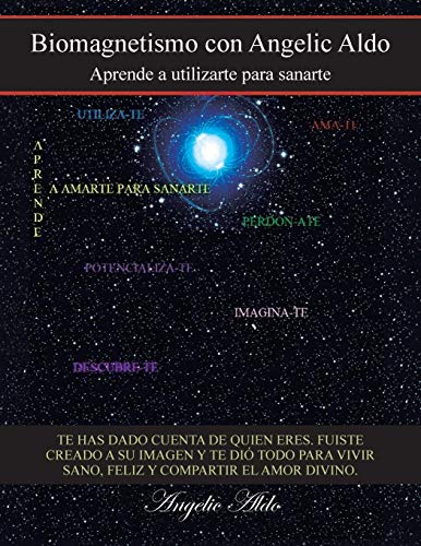 Biomagnetismo Con Angelic Aldo: Aprende a Utilizarte Para Sanarte
