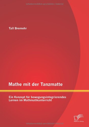 Mathe mit der Tanzmatte: Ein Konzept für bewegungsintegrierendes Lernen im Mathmatikunterricht
