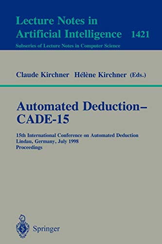 Automated Deduction - CADE-15: 15th International Conference on Automated Deduction, Lindau, Germany, July 5-10, 1998, Proceedings (Lecture Notes in Computer Science, 1421, Band 1421)