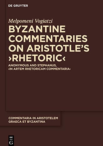 Byzantine Commentaries on Aristotle's Rhetoric: Anonymous and Stephanus, In Artem Rhetoricam Commentaria (Commentaria in Aristotelem Graeca et Byzantina, 8)
