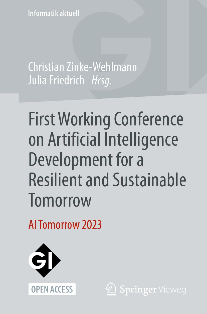 First Working Conference on Artificial Intelligence Development for a Resilient and Sustainable Tomorrow: AI Tomorrow 2023 (Informatik aktuell)