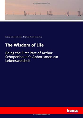 The Wisdom of Life: Being the First Part of Arthur Schopenhauer's Aphorismen zur Lebensweisheit