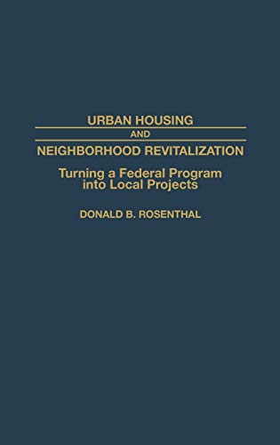 Urban Housing and Neighborhood Revitalization: Turning a Federal Program Into Local Projects (Contributions in Political Science, Band 208)