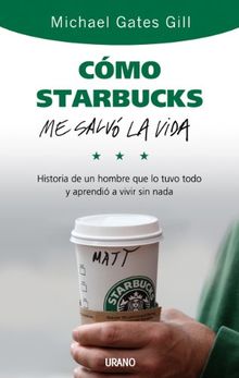 Cómo Starbucks me salvó la vida : historia de un hombre que lo tuvo todo y aprendió a vivir sin nada (Relatos)