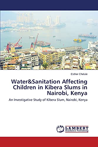 Water&Sanitation Affecting Children in Kibera Slums in Nairobi, Kenya: An Investigative Study of Kibera Slum, Nairobi, Kenya