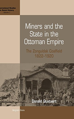 Miners and the State in the Ottoman Empire: The Zonguldak Coalfield, 1822-1920 (International Studies in Social History, Band 7)