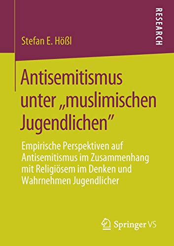 Antisemitismus unter ,,muslimischen Jugendlichen: Empirische Perspektiven auf Antisemitismus im Zusammenhang mit Religiösem im Denken und Wahrnehmen Jugendlicher