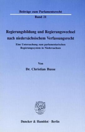 Regierungsbildung und Regierungswechsel nach niedersächsischem Verfassungsrecht.: Eine Untersuchung zum parlamentarischen Regierungssystem in Niedersachsen.
