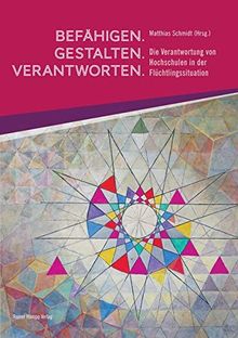 Befähigen – Gestalten – Verantworten: Die Verantwortung von Hochschulen in der Flüchtlingssituation