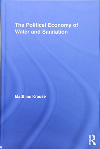 The Political Economy of Water and Sanitation (Routledge Studies in Development and Society, Band 20)