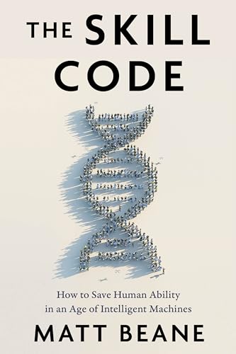Matt Beane The Skill Code, How To Save Human Ability In An Age Of Intelligent Machines