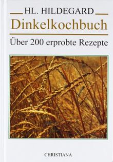 Dinkelkochbuch: Über 200 erprobte Rezepte