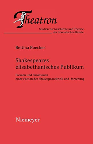 Shakespeares elisabethanisches Publikum: Formen und Funktionen einer Fiktion der Shakespearekritik und -forschung (Theatron, 48, Band 48)