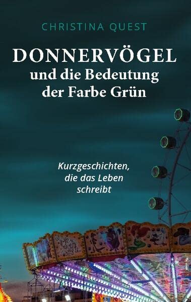 Donnervögel und die Bedeutung der Farbe Grün: Kurzgeschichten, die das Leben schreibt