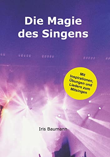 Die Magie des Singens: Mit Inspirationen, Übungen und Liedern zum Mitsingen