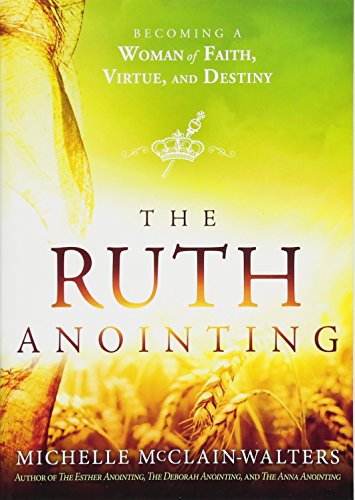 Michelle McClain-Walters The Ruth Anointing, Becoming A Woman Of Faith, Virtue, And Destiny