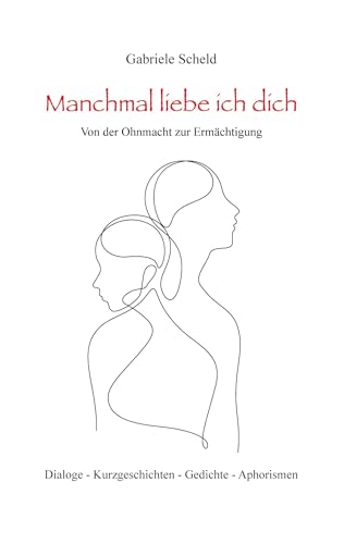 Manchmal liebe ich dich: Von der Ohnmacht zur Ermächtigung