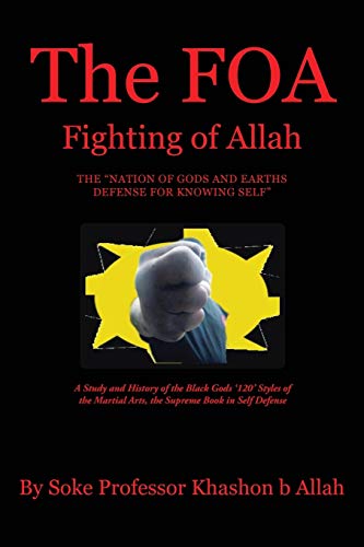 The FOA Fighting of Allah the Nation of Gods and Earths Defense for Knowing Self:A Study and History of the Black Gods '120' Styles of the Martial Arts, the Supreme Book in Self Defense