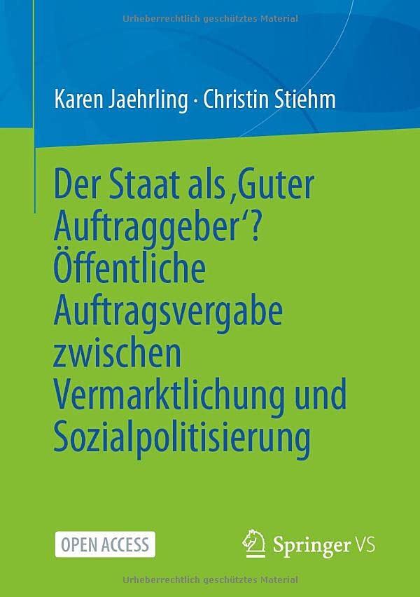 Der Staat als ‚Guter Auftraggeber‘? Öffentliche Auftragsvergabe zwischen Vermarktlichung und Sozialpolitisierung: Offentliche Auftragsvergabe Zwischen Vermarktlichung Und Sozialpolitisierung