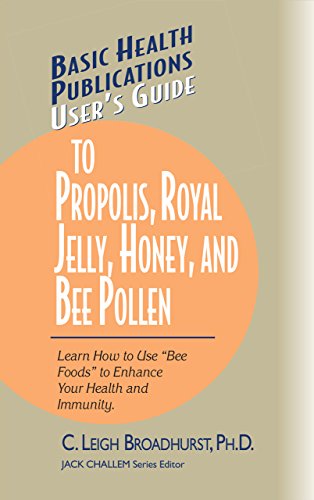 User's Guide to Propolis, Royal Jelly, Honey, and Bee Pollen: Learn How to Use Bee Foods to Enhance Your Health and Immunity (Basic Health Publications User's Guide)